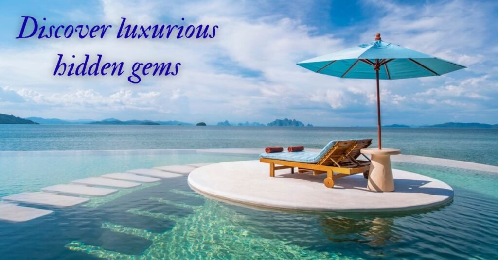 Discover luxurious hidden gems
